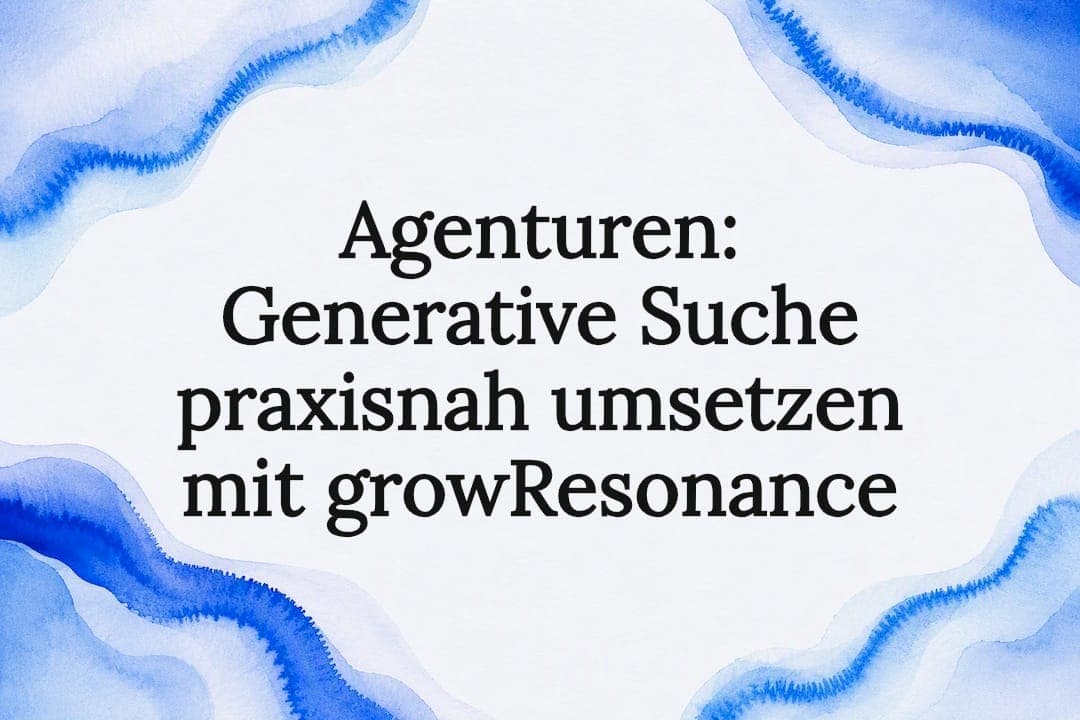 Agenturen: Generative Suche praxisnah umsetzen mit growResonance
