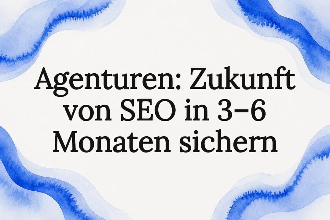Agenturen: Zukunft von SEO in 3–6 Monaten sichern